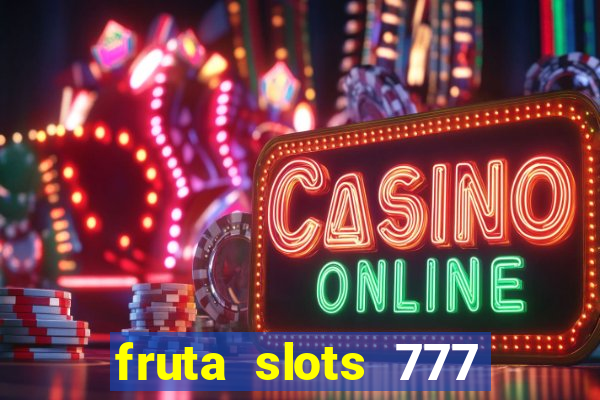 fruta slots 777 mega jackpot paga mesmo